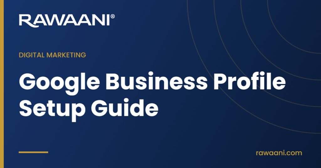 Google Business Profile Setup Guide - Rawaani blog